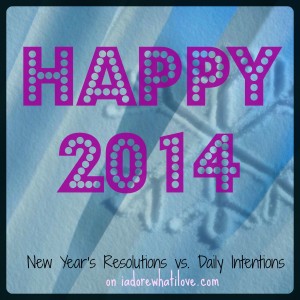 New Year's Resolutions vs. Daily Intentions - via iadorewhatilove.com
