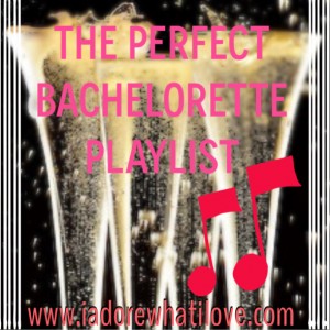 The Perfect Bachelorett Playlist - via www.iadorewhatilove.com
