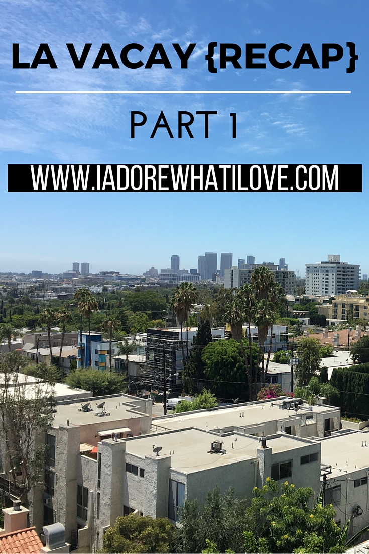 I Adore What I Love Blog // LA VACAY RECAP PART 1 // www.iadorewhatilove.com #iadorewhatilove